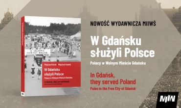 Nowość Wydawnicza MIIWŚ - "W Gdańsku służyli Polsce. Polacy w Wolnym Mieście Gdańsku"