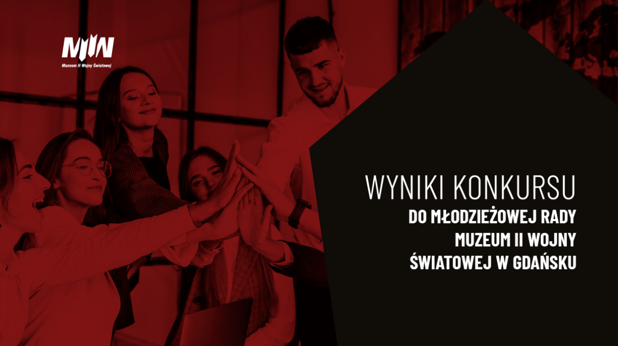 Wyniki Konkursu do Młodzieżowej Rady Muzeum II Wojny Światowej w Gdańsku