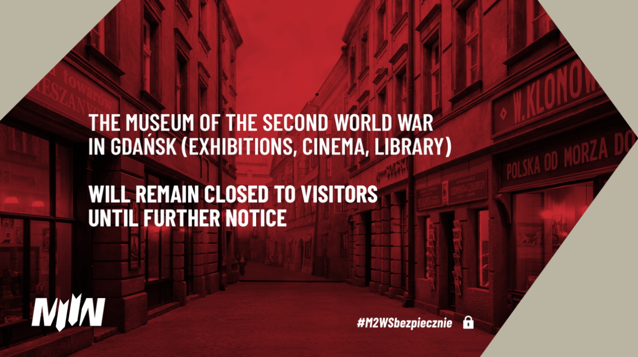  The Museum of the Second World War in Gdańsk (exhibitions, cinema, library) will remain closed to visitors until further notice