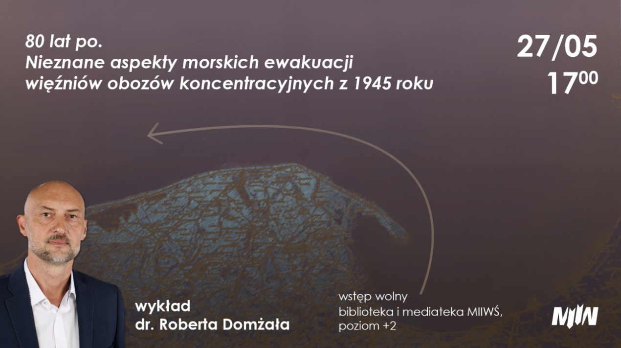Wykład dr. Roberta Domżała pt. „80 lat po. Nieznane aspekty morskich ewakuacji więźniów obozów koncentracyjnych z 1945 roku”