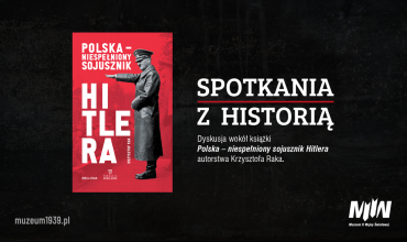 SPOTKANIA Z HISTORIĄ. Dyskusja wokół książki Krzysztofa Raka „Polska – niespełniony sojusznik Hitlera” [FILM]