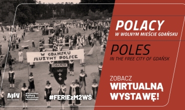 #FERIEzM2WŚ - Wirtualny spacer po wystawie o Polakach w Wolnym Mieście Gdańsku