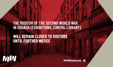  The Museum of the Second World War in Gdańsk (exhibitions, cinema, library) will remain closed to visitors until further notice