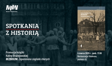 „Spotkania z Historią": promocja książki Kaliny Błażejowskiej pt. „Bezduszni. Zapomniana zagłada chorych"