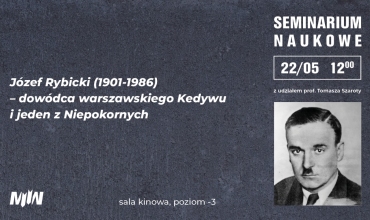 „Józef Rybicki (1901-1986) – dowódca warszawskiego Kedywu i jeden z Niepokornych” - wykład prof. Tomasza Szaroty