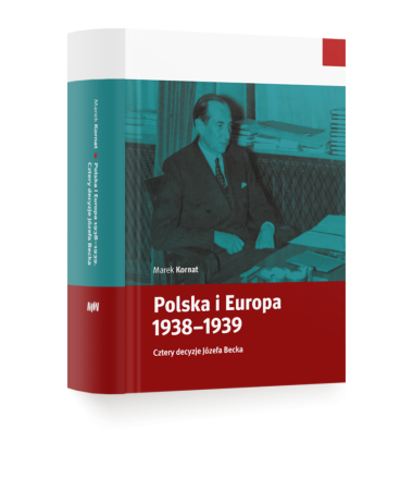 Polska i Europa 1938–1939. Cztery decyzje Józefa Becka