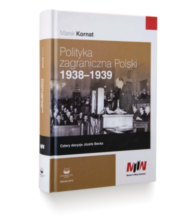Polityka zagraniczna Polski 1938–1939. Cztery decyzje Józefa Becka