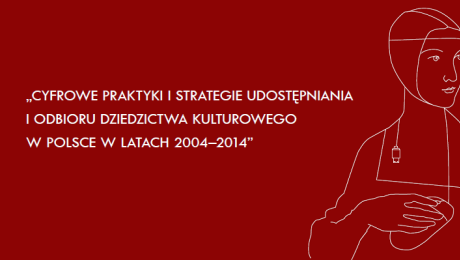 Cyfrowe praktyki i strategie upowszechniania i odbioru dziedzictwa kulturowego w Polsce - ankieta