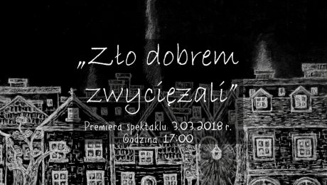 Premiera spektaklu „Zło dobrem zwyciężali”