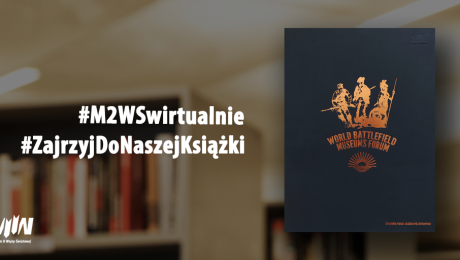 #ZajrzyjDoNaszejKsiążki - polskojęzyczna wersja wydawnictwa „World Battlefield Museums Forum” | #M2WSwirtualnie
