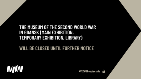 The Museum of the Second World War in Gdańsk (main exhibition, temporary exhibition, library) will be closed until further notice.