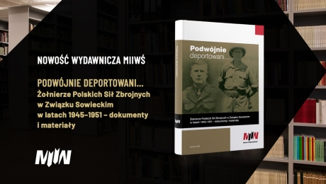 Książka wydawnictwa MIIWŚ: "Podwójnie deportowani… Żołnierze Polskich Sił Zbrojnych w Związku Sowieckim w latach 1945–1951 – dokumenty i materiały"