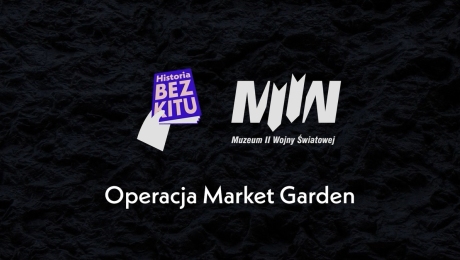 HISTORIA BEZ KITU I M2WŚ: Operacja Market Garden - dr Jan Szkudliński