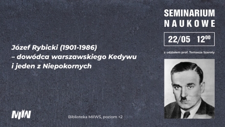 „Józef Rybicki (1901-1986) – dowódca warszawskiego Kedywu i jeden z Niepokornych” - wykład prof. Tomasza Szaroty