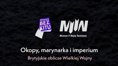 HISTORIA BEZ KITU I M2WŚ: Okopy, marynarka i imperium. Brytyjskie oblicze Wielkiej Wojny - wywiad z prof. Jackiem Tebinką