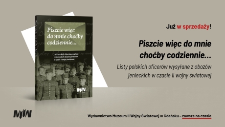 „Piszcie więc do mnie choćby codziennie…”. Listy polskich oficerów wysłane z niemieckich obozów jenieckich w czasie II wojny światowej, wstęp i oprac. Piotr Tamowicz