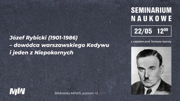 „Józef Rybicki (1901-1986) – dowódca warszawskiego Kedywu i jeden z Niepokornych” - wykład prof. Tomasza Szaroty