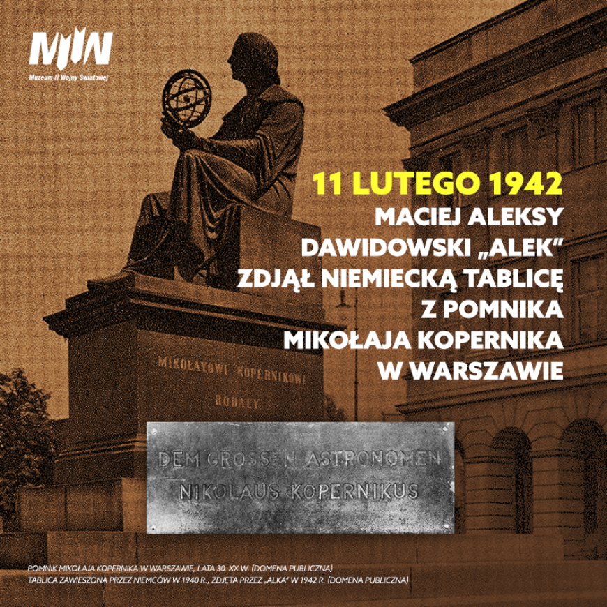 Maciej Aleksy Dawidowski „Alek” w dniu 11 lutego 1942 r. zdjął tablicę z niemieckim napisem z pomnika Mikołaja Kopernika na Krakowskim Przedmieściu w Warszawie