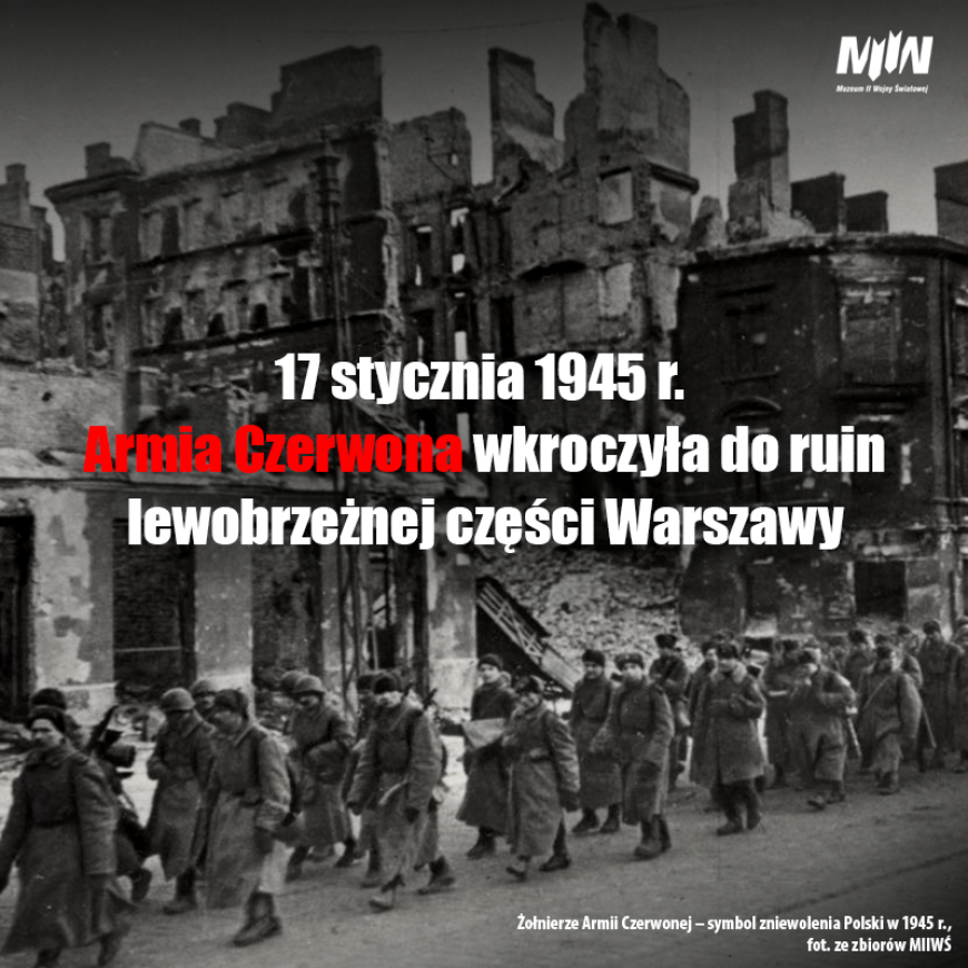 17 stycznia 1945 r. Armia Czerwona wkroczyła do ruin lewobrzeżnej części Warszawy
