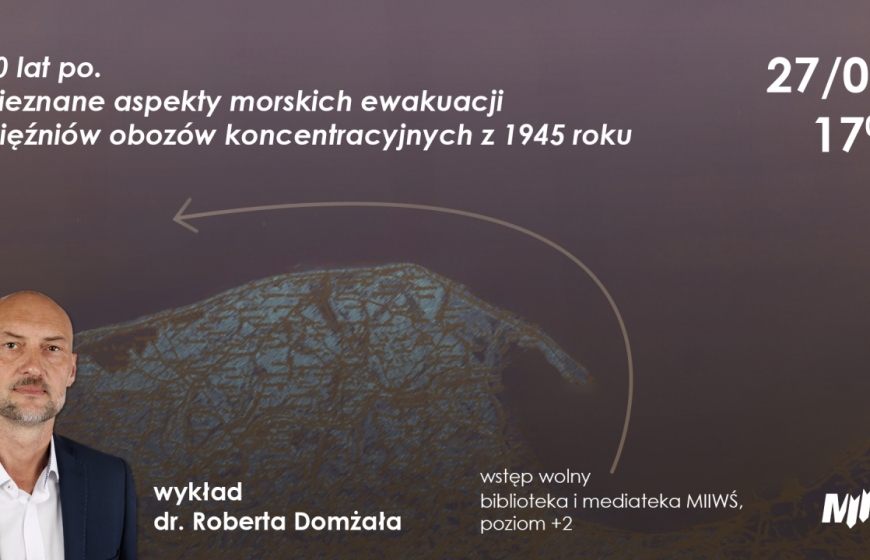 Wykład dr. Roberta Domżała pt. „80 lat po. Nieznane aspekty morskich ewakuacji więźniów obozów koncentracyjnych z 1945 roku”