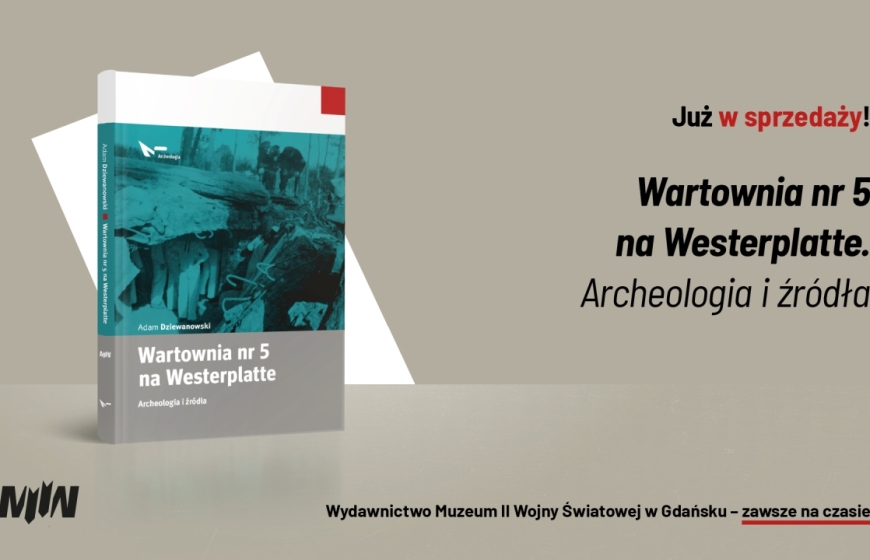 NOWOŚĆ WYDAWNICZA: Adam Dziewanowski, „Wartownia nr 5 na Westerplatte. Archeologia i źródła”