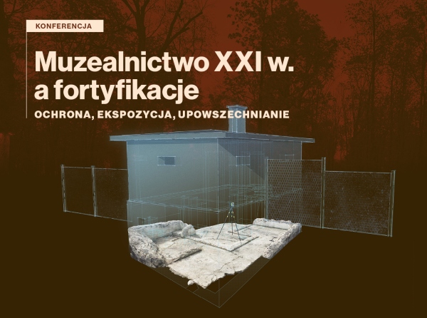 Konferencja „Muzealnictwo XXI w. a fortyfikacje – ochrona, ekspozycja, upowszechnianie”