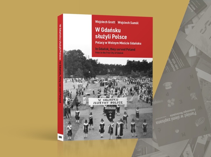 Książka marca: Wojciech Grott, Wojciech Samól, „W Gdańsku służyli Polsce. Polacy w Wolnym Mieście Gdańsku / In Gdańsk, they served Poland. Poles in the Free City of Gdańsk”