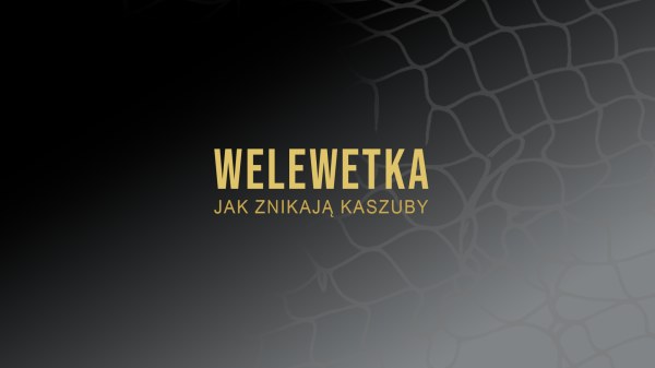 Spektakl upamiętniający 81. rocznicę zakończenia II wojny światowej pt.: „Welewetka. Jak znikają Kaszuby”