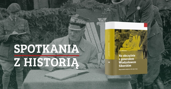 Cykl „Spotkania z historią”: promocja książki „Na obczyźnie z generałem Władysławem Sikorskim. Wspomnienia wojenne z lat 1939–1941”