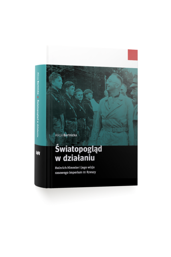 Alicja Bartnicka, Światopogląd w działaniu. Heinrich Himmler i jego wizja rasowego imperium III Rzeszy
