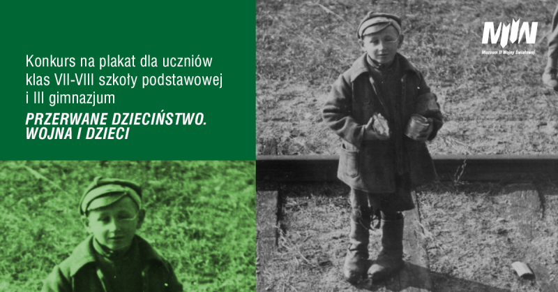 PRZERWANE DZIECIŃSTWO. WOJNA I DZIECI Konkurs na plakat dla uczniów klas VII-VIII szkoły podstawowej i III gimnazjum