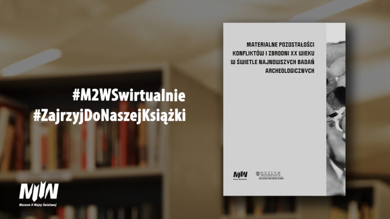 #ZajrzyjDoNaszejKsiążki "Materialne pozostałości konfliktów i zbrodni XX wieku w świetle najnowszych badań archeologicznych" | #M2WSwirtualnie