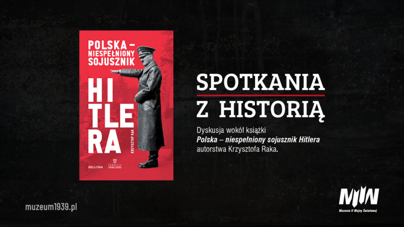 SPOTKANIA Z HISTORIĄ. Dyskusja wokół książki Krzysztofa Raka „Polska – niespełniony sojusznik Hitlera” [FILM]