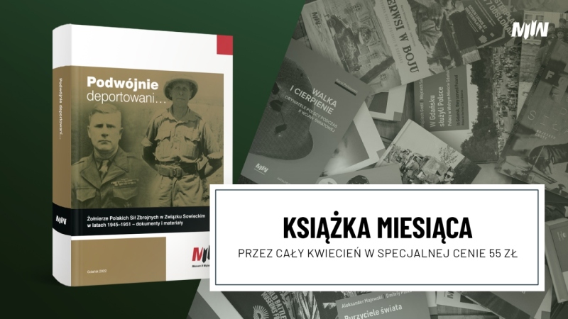 Książka kwietnia – „Podwójnie deportowani… Żołnierze Polskich Sił Zbrojnych w Związku Sowieckim w latach 1945–1951 – dokumenty i materiały”, wstęp i oprac. Dmitriy Panto