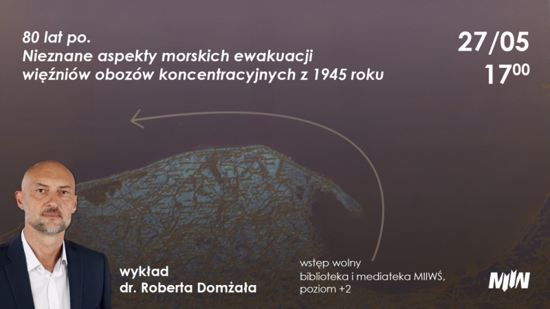 Wykład dr. Roberta Domżała pt. „80 lat po. Nieznane aspekty morskich ewakuacji więźniów obozów koncentracyjnych z 1945 roku”