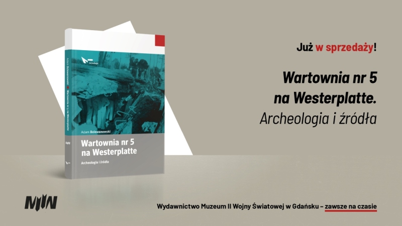 NOWOŚĆ WYDAWNICZA: Adam Dziewanowski, „Wartownia nr 5 na Westerplatte. Archeologia i źródła”